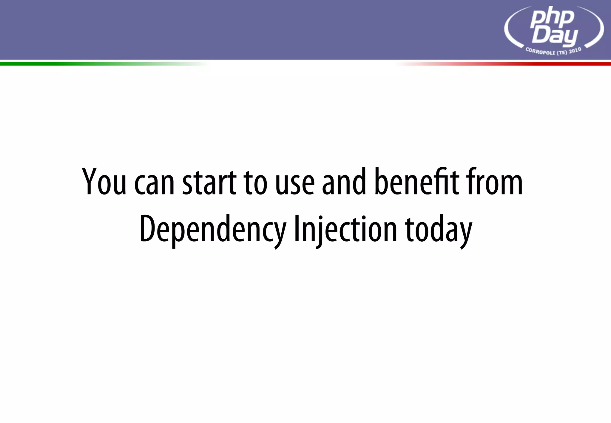 You can start to use and beneﬁt from
    Dependency Injection today
 