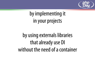 by implementing it
        in your projects

  by using externals libraries
      that already use DI
without the need of a container
 