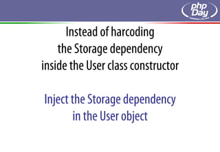 Instead of harcoding
    the Storage dependency
inside the User class constructor

Inject the Storage dependency
       in the User object
 