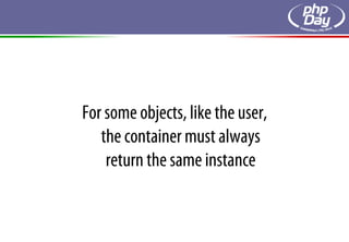 For some objects, like the user,
   the container must always
    return the same instance
 