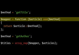$method = 'getTitle';

$mapper = function ($article) use($method)
{
   return $article->$method();
};

$method = 'getAuthor';

$titles = array_map($mapper, $articles);
 