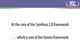 At the core of the Symfony 2.0 framework

… which is one of the fastest framework
 