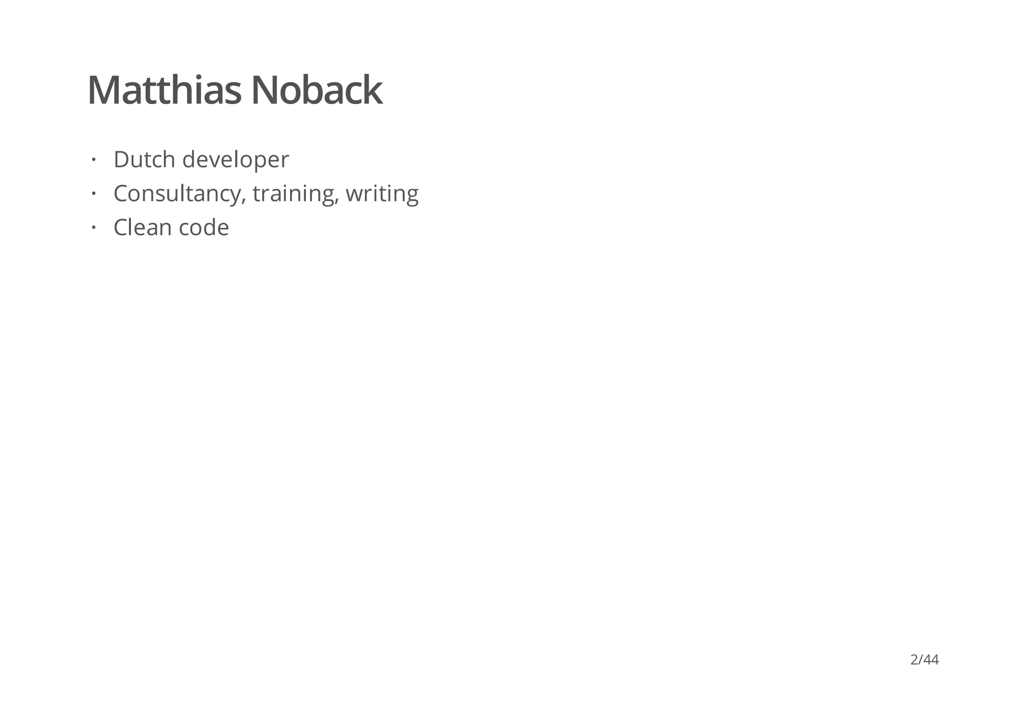 Matthias Noback
Dutch developer
Consultancy, training, writing
Clean code
·
·
·
2/44
 