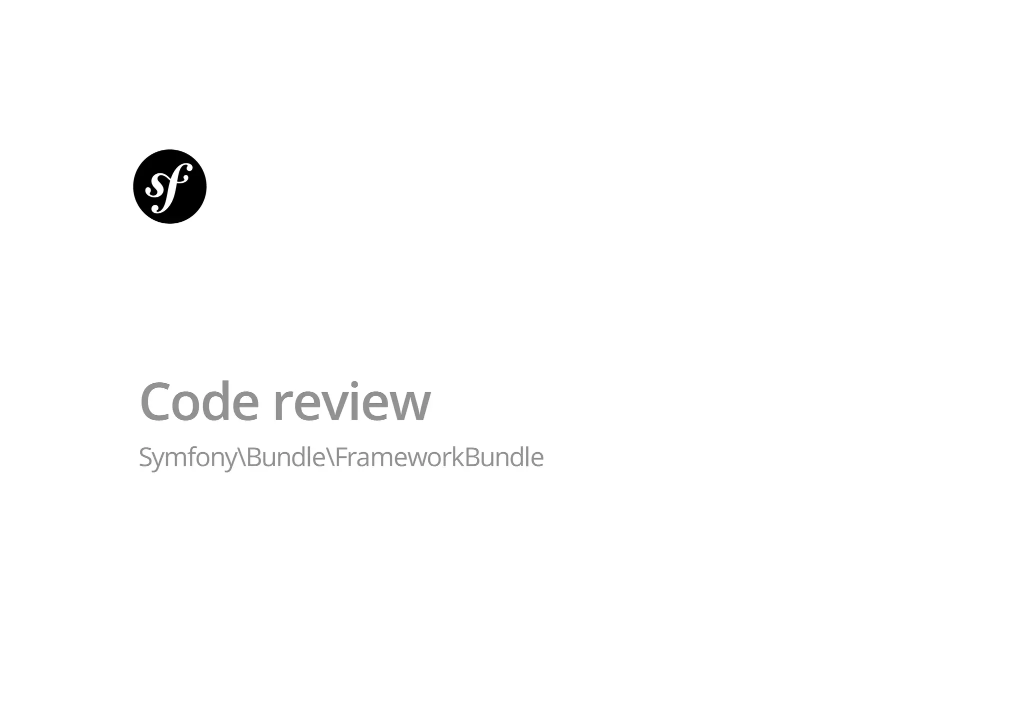 Code review
SymfonyBundleFrameworkBundle
 