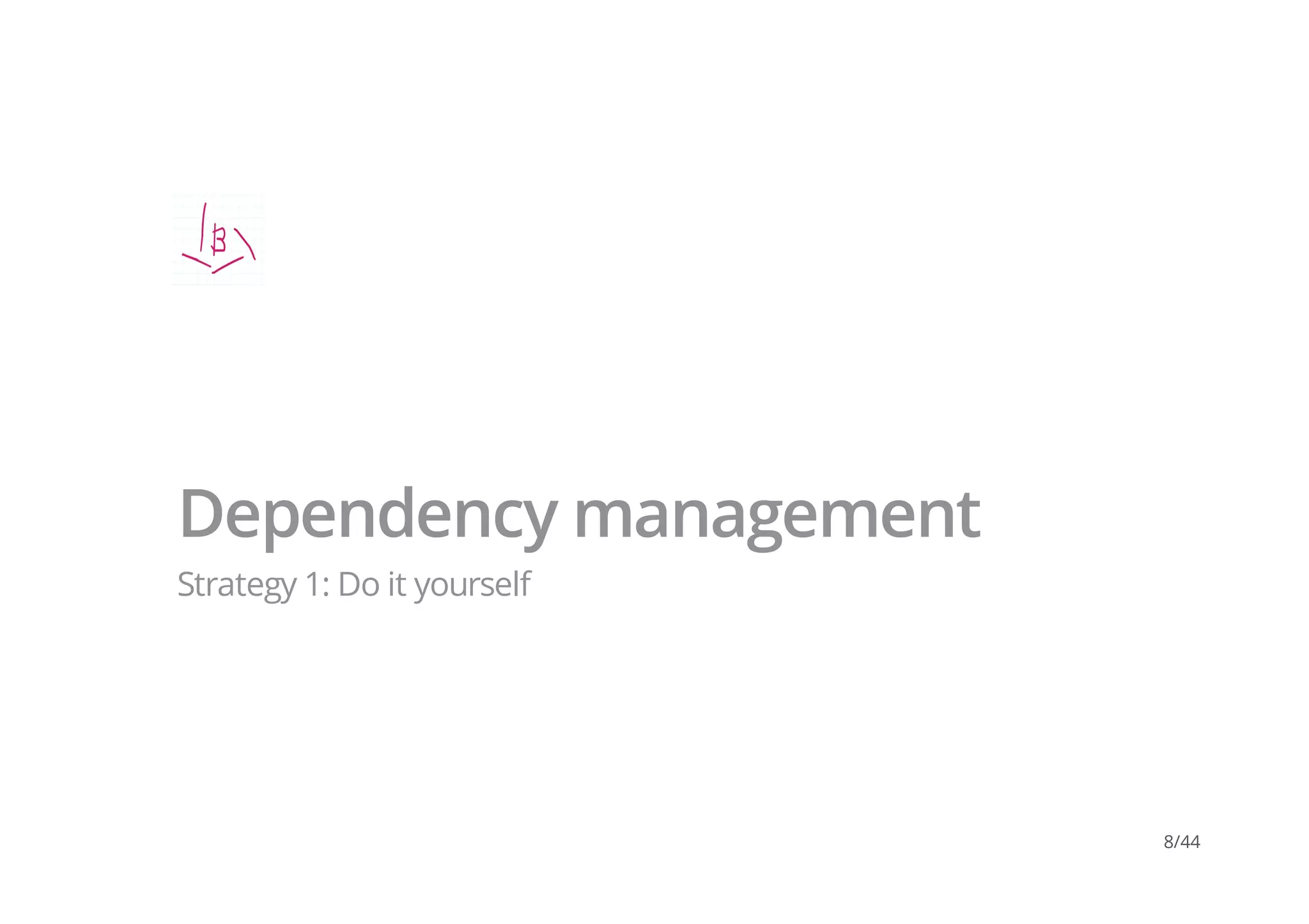 Dependency management
Strategy 1: Do it yourself
8/44
 