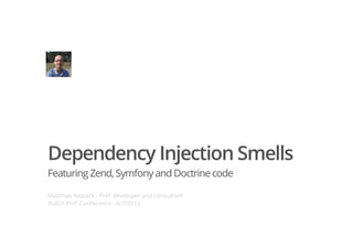 Dependency Injection Smells
Featuring Zend,Symfonyand Doctrinecode
Matthias Noback - PHP developer and consultant
Dutch PHP Conference - 6/7/2013
 