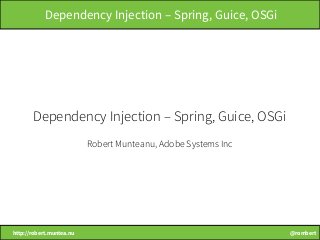 Dependency Injection – Spring, Guice, OSGi

Dependency Injection – Spring, Guice, OSGi
Robert Munteanu, Adobe Systems Inc

http://robert.muntea.nu

@rombert

 