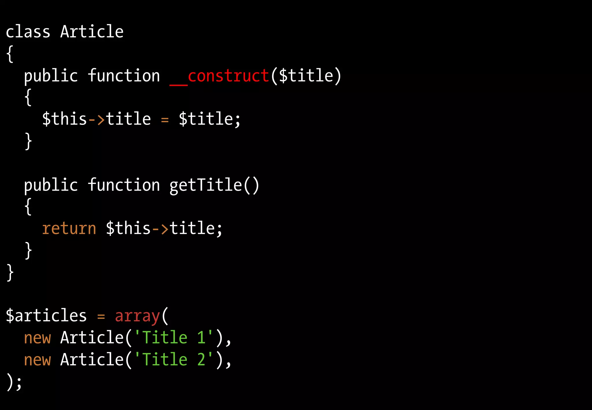 class Article
{
public function __construct($title)
{
$this->title = $title;
}
public function getTitle()
{
return $this->title;
}
}
$articles = array(
new Article('Title 1'),
new Article('Title 2'),
);
 