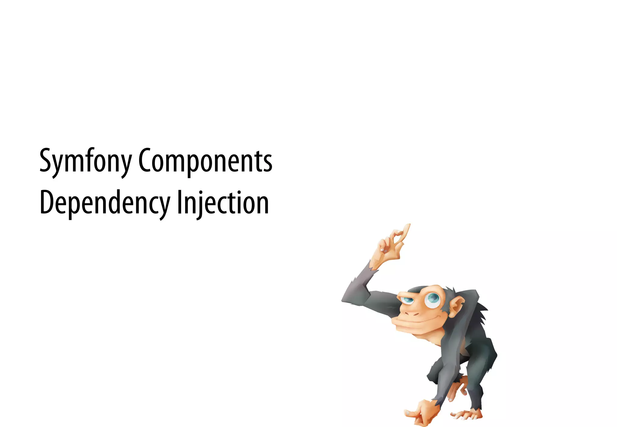 Symfony Components
Dependency Injection
 