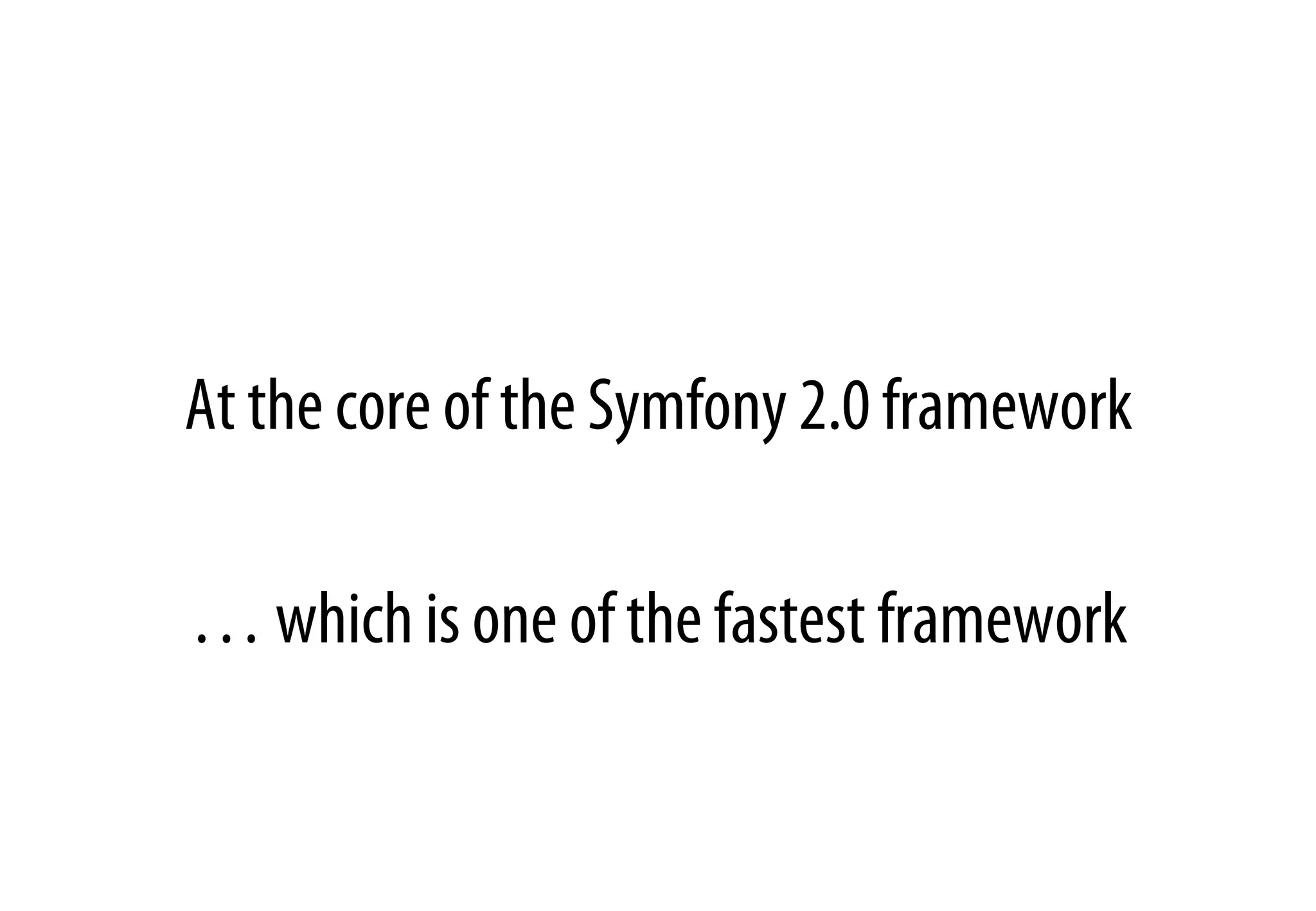 At the core of the Symfony 2.0 framework
… which is one of the fastest framework
 