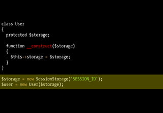 class User
{
protected $storage;
function __construct($storage)
{
$this->storage = $storage;
}
}
$storage = new SessionStorage('SESSION_ID');
$user = new User($storage);
 
