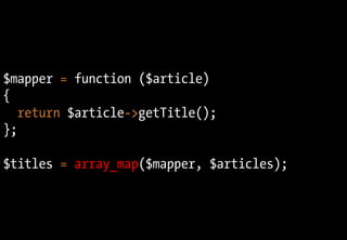 $mapper = function ($article)
{
return $article->getTitle();
};
$titles = array_map($mapper, $articles);
 