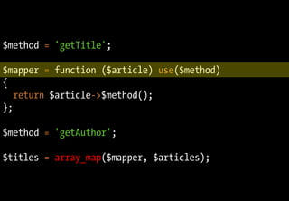 $method = 'getTitle';
$mapper = function ($article) use($method)
{
return $article->$method();
};
$method = 'getAuthor';
$titles = array_map($mapper, $articles);
 