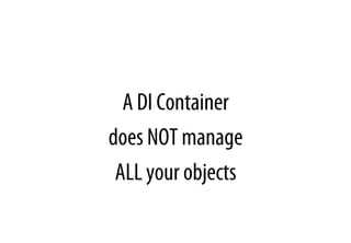A DI Container
does NOT manage
ALL your objects
 
