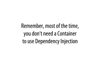 Remember, most of the time,
you don’t need a Container
to use Dependency Injection
 