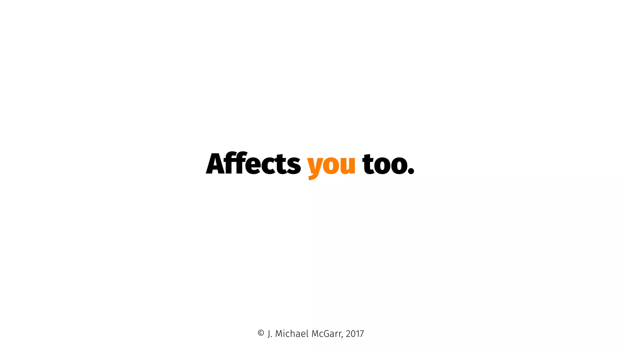 Affects you too.
© J. Michael McGarr, 2017
 