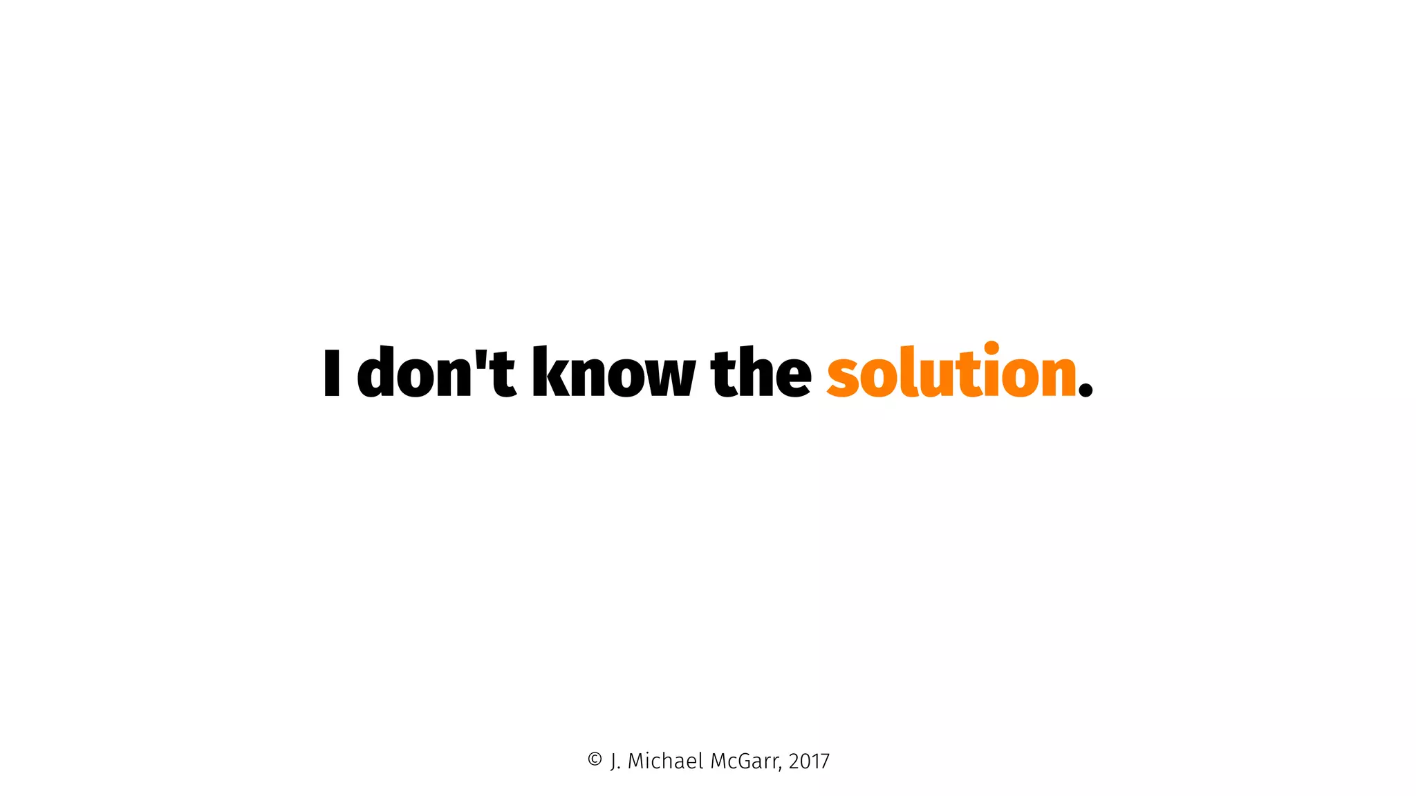 I don't know the solution.
© J. Michael McGarr, 2017
 