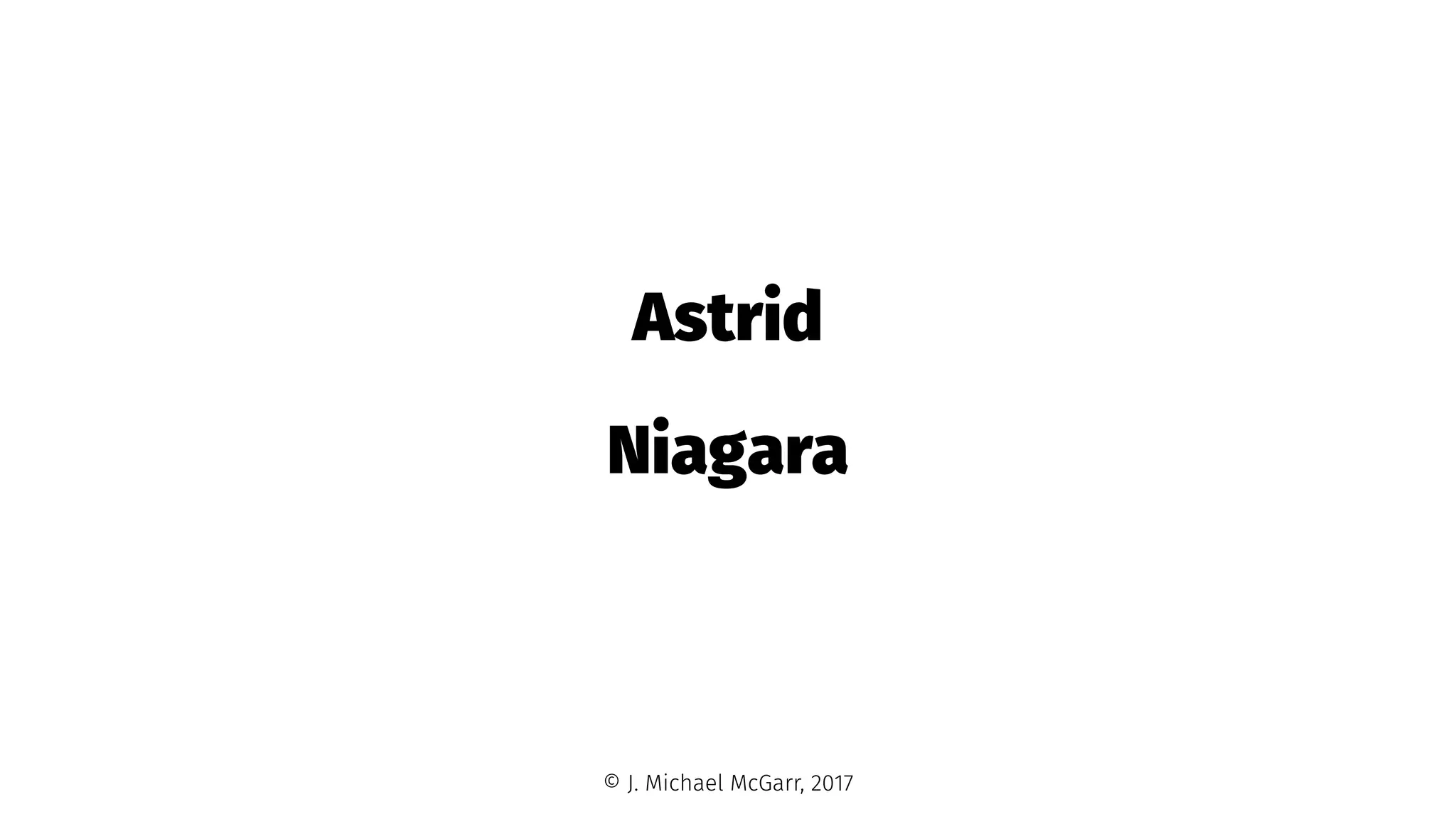 Astrid
Niagara
© J. Michael McGarr, 2017
 