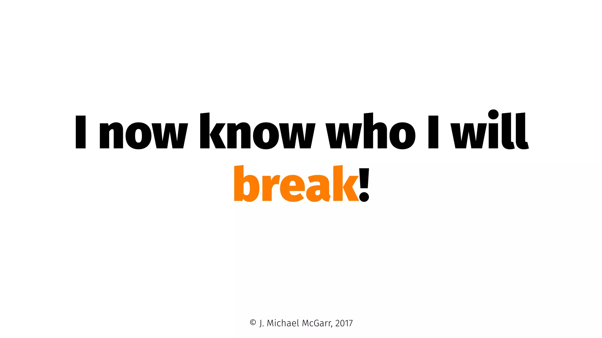 I now know who I will
break!
© J. Michael McGarr, 2017
 