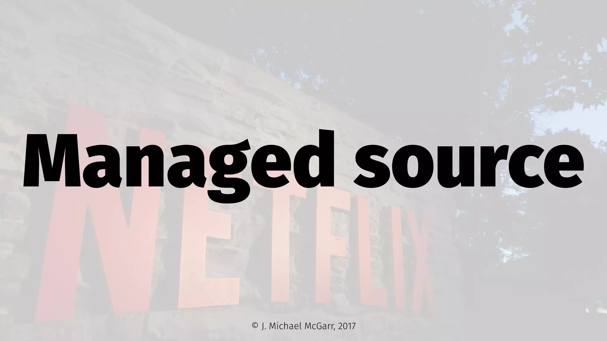 Managed source
© J. Michael McGarr, 2017
 