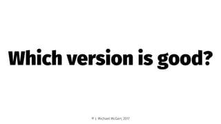 Which version is good?
© J. Michael McGarr, 2017
 