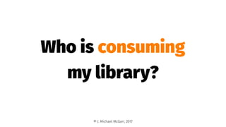 Who is consuming
my library?
© J. Michael McGarr, 2017
 