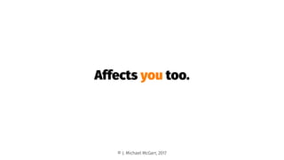 Affects you too.
© J. Michael McGarr, 2017
 