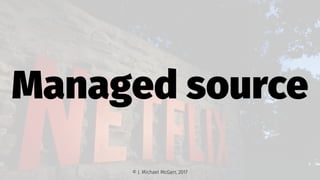 Managed source
© J. Michael McGarr, 2017
 