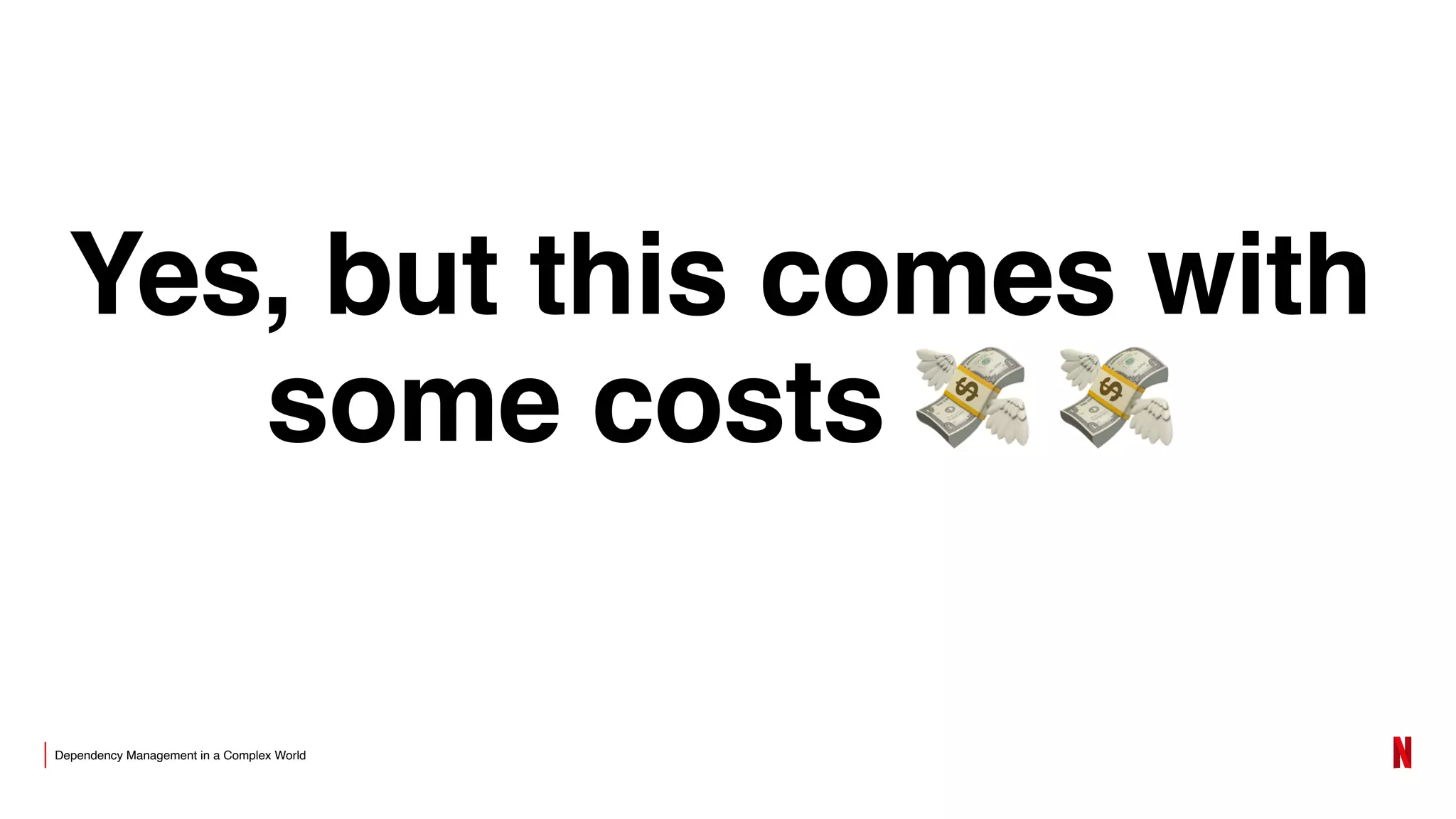 Dependency Management in a Complex World
Yes, but this comes with
some costs 💸 💸
 