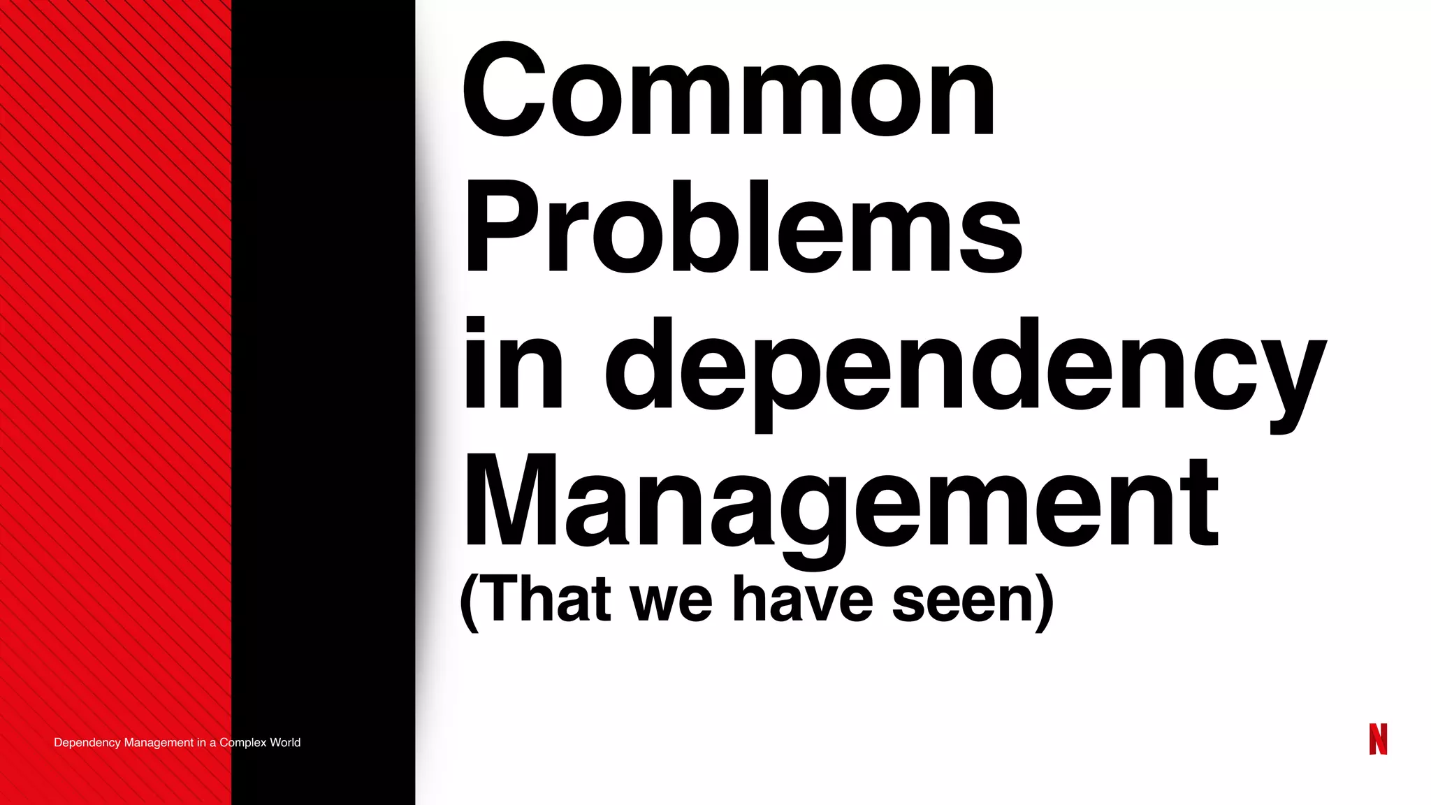Common
Problems
in dependency
Management
(That we have seen)
Dependency Management in a Complex World
 