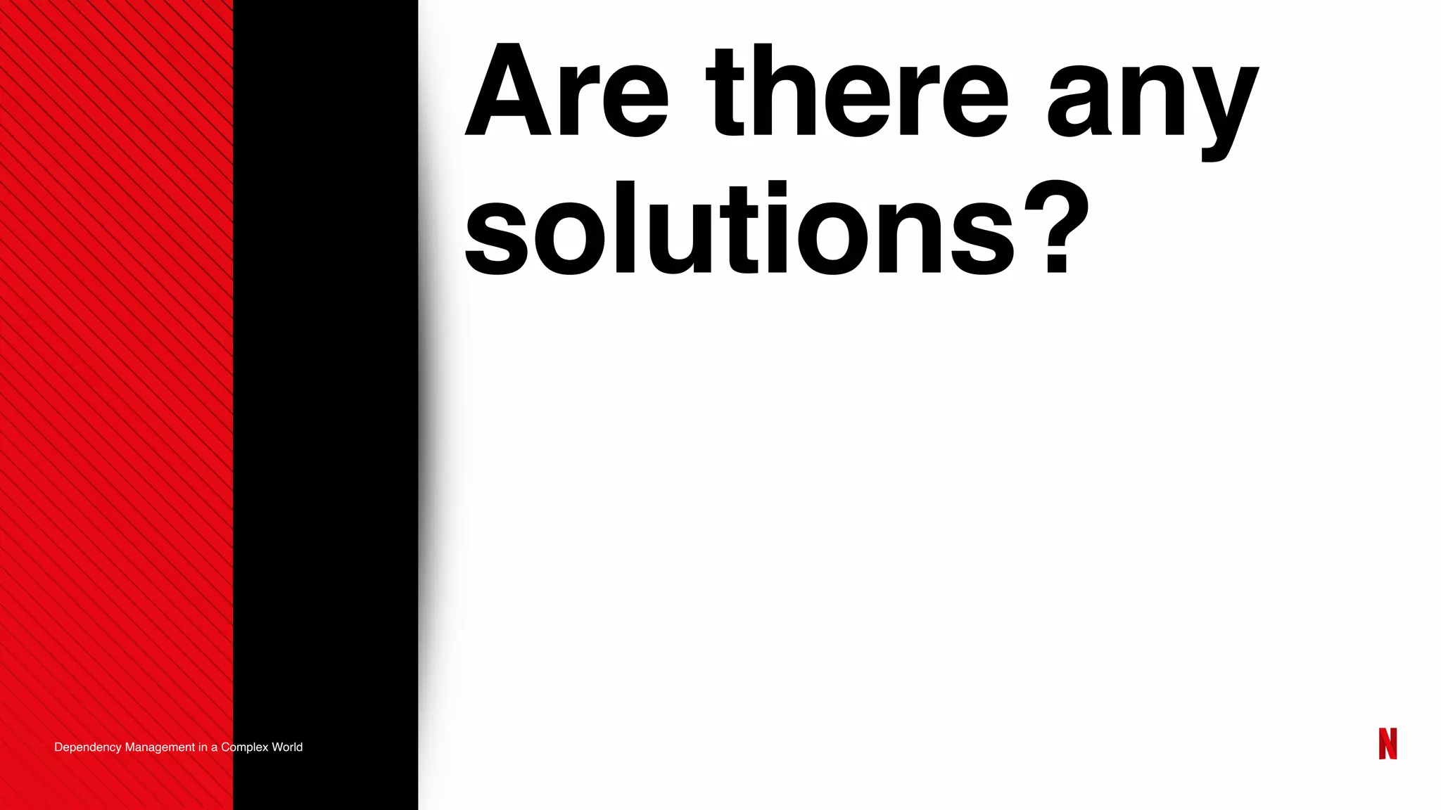 Are there any
solutions?
Dependency Management in a Complex World
 
