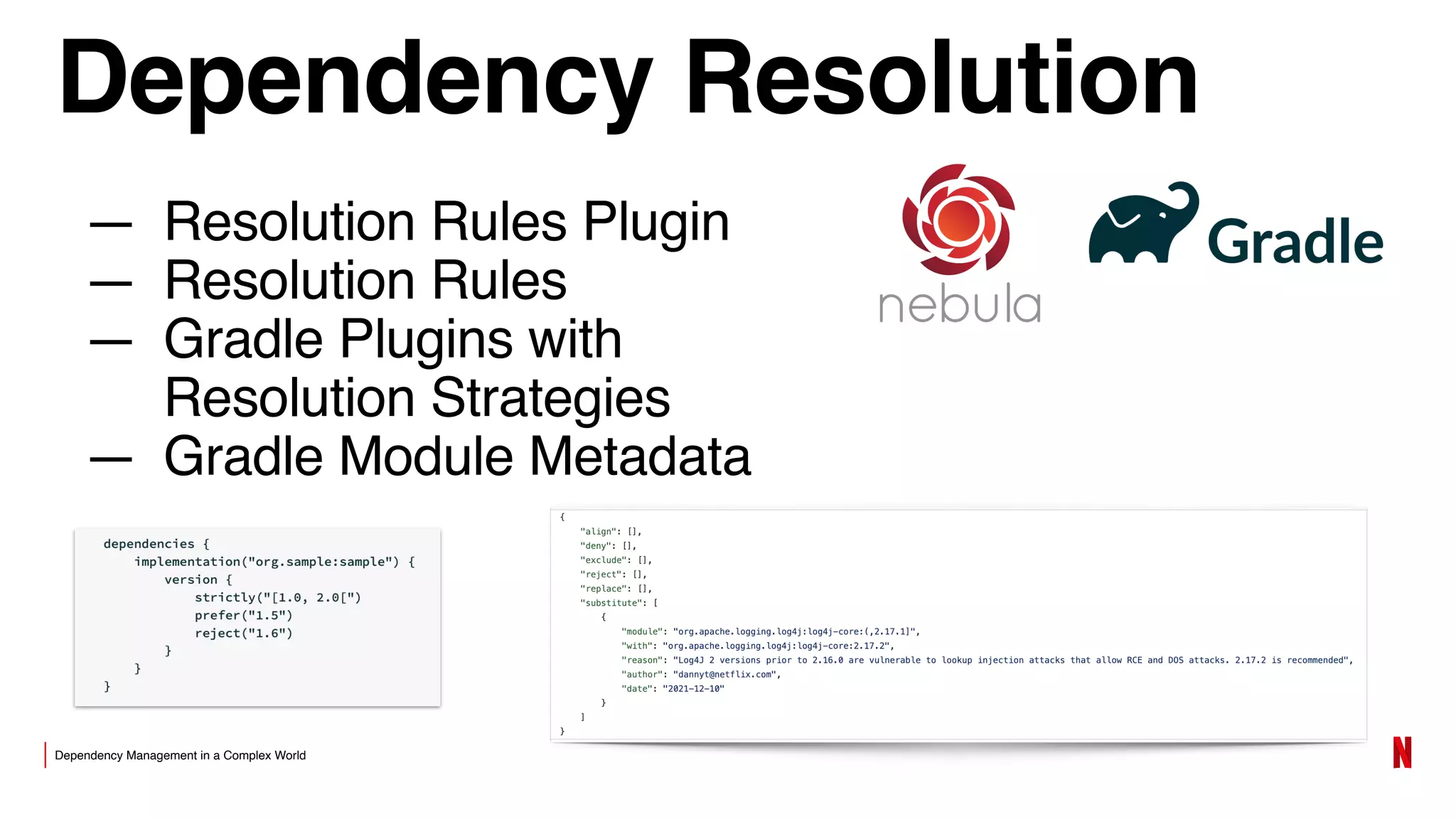 Dependency Management in a Complex World
Dependency Resolution
— Resolution Rules Plugin
— Resolution Rules
— Gradle Plugins with
Resolution Strategies
— Gradle Module Metadata
 
