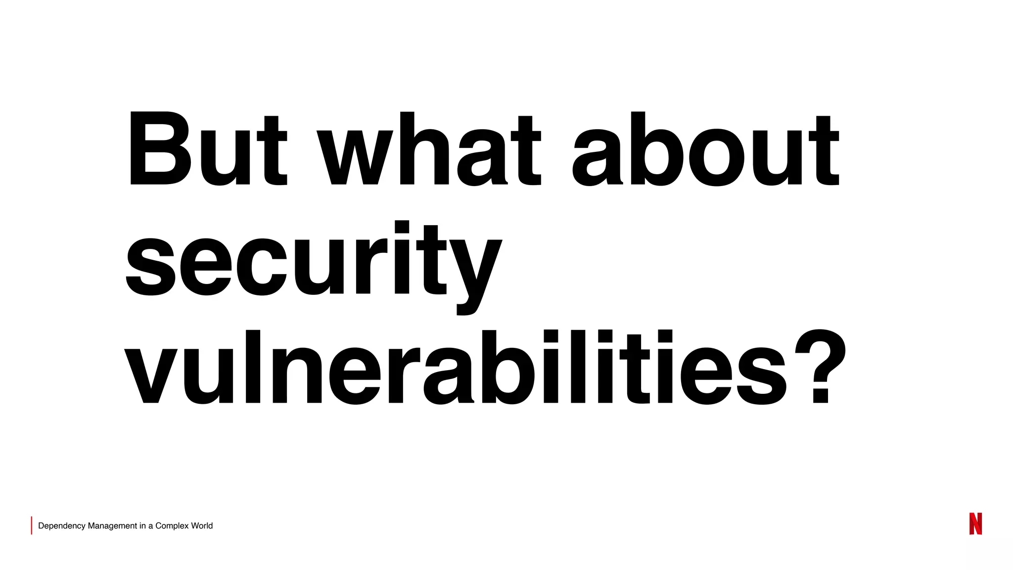 Dependency Management in a Complex World
But what about
security
vulnerabilities?
 