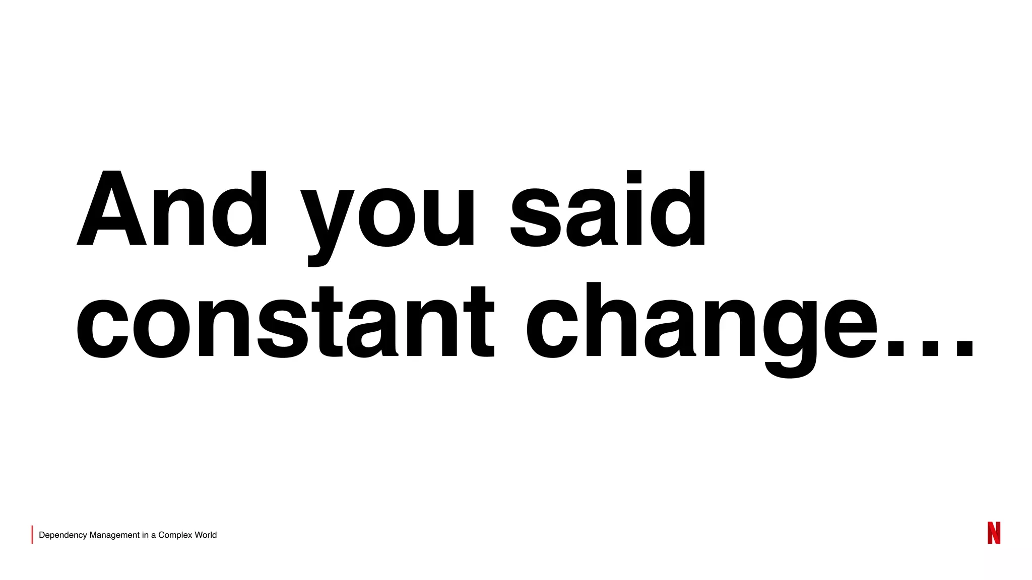 Dependency Management in a Complex World
And you said
constant change…
 