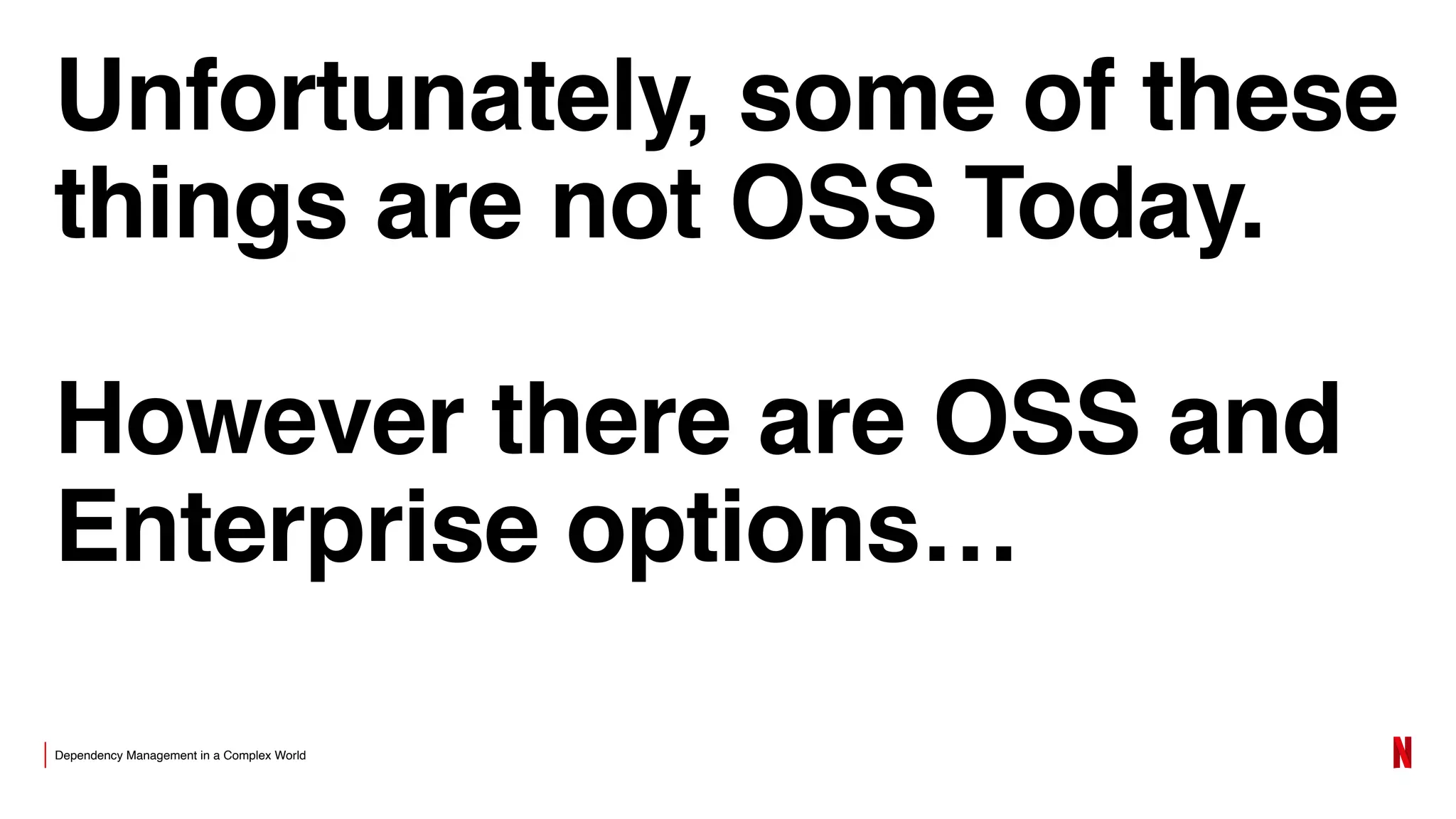 Dependency Management in a Complex World
Unfortunately, some of these
things are not OSS Today.
However there are OSS and
Enterprise options…
 