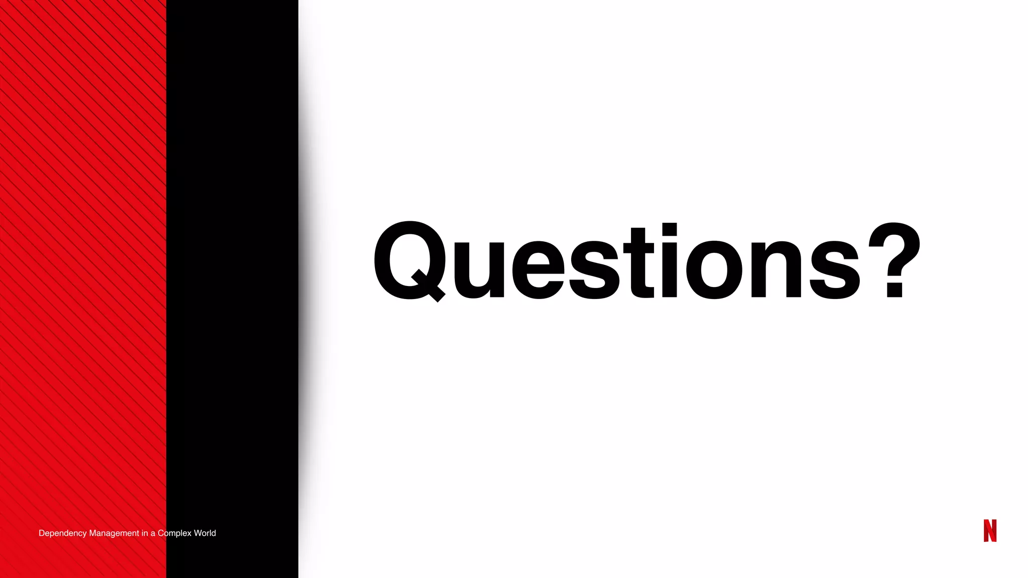 Questions?
Dependency Management in a Complex World
 
