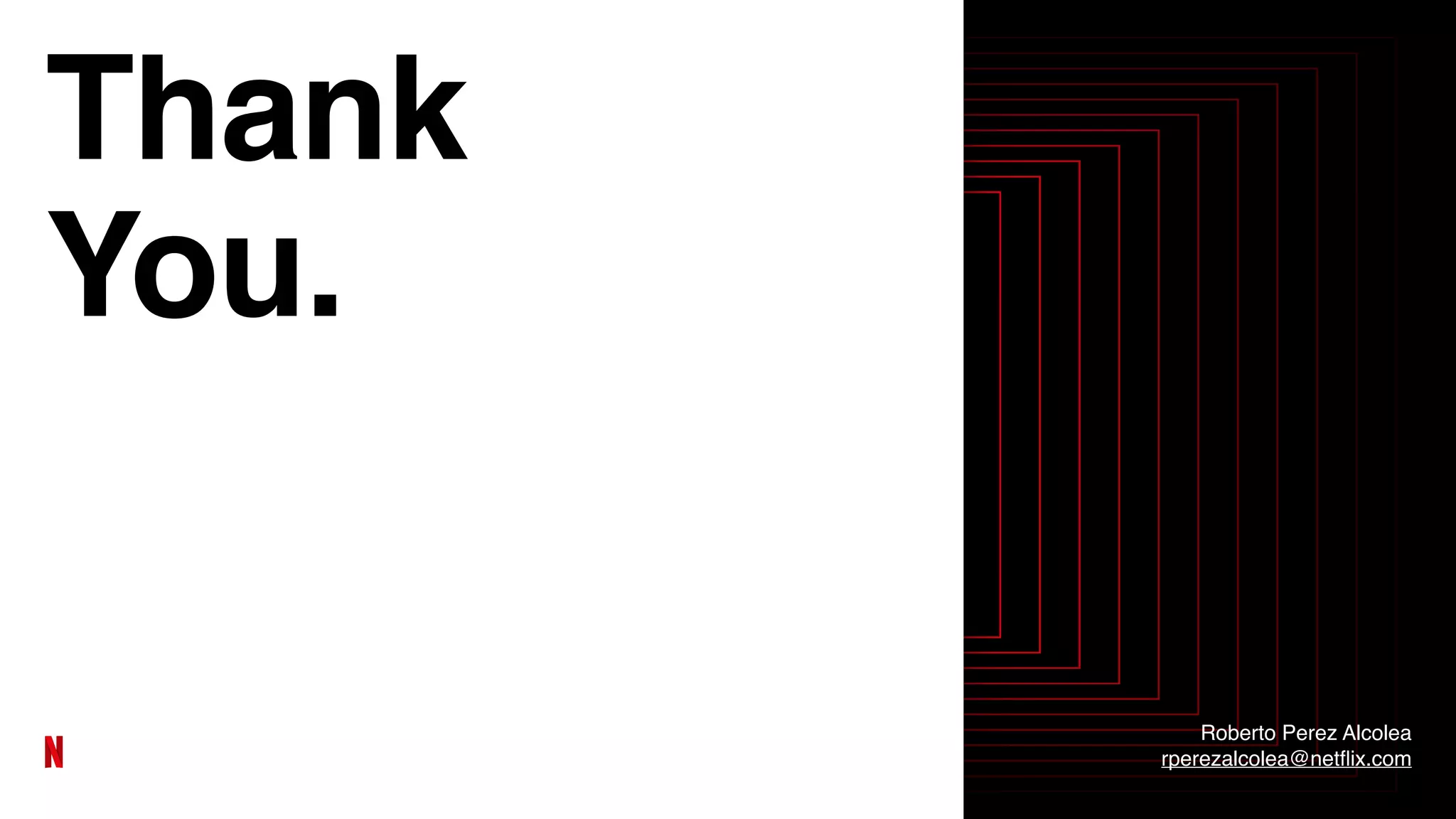 Thank
You.
Roberto Perez Alcolea
rperezalcolea@net
fl
ix.com
 