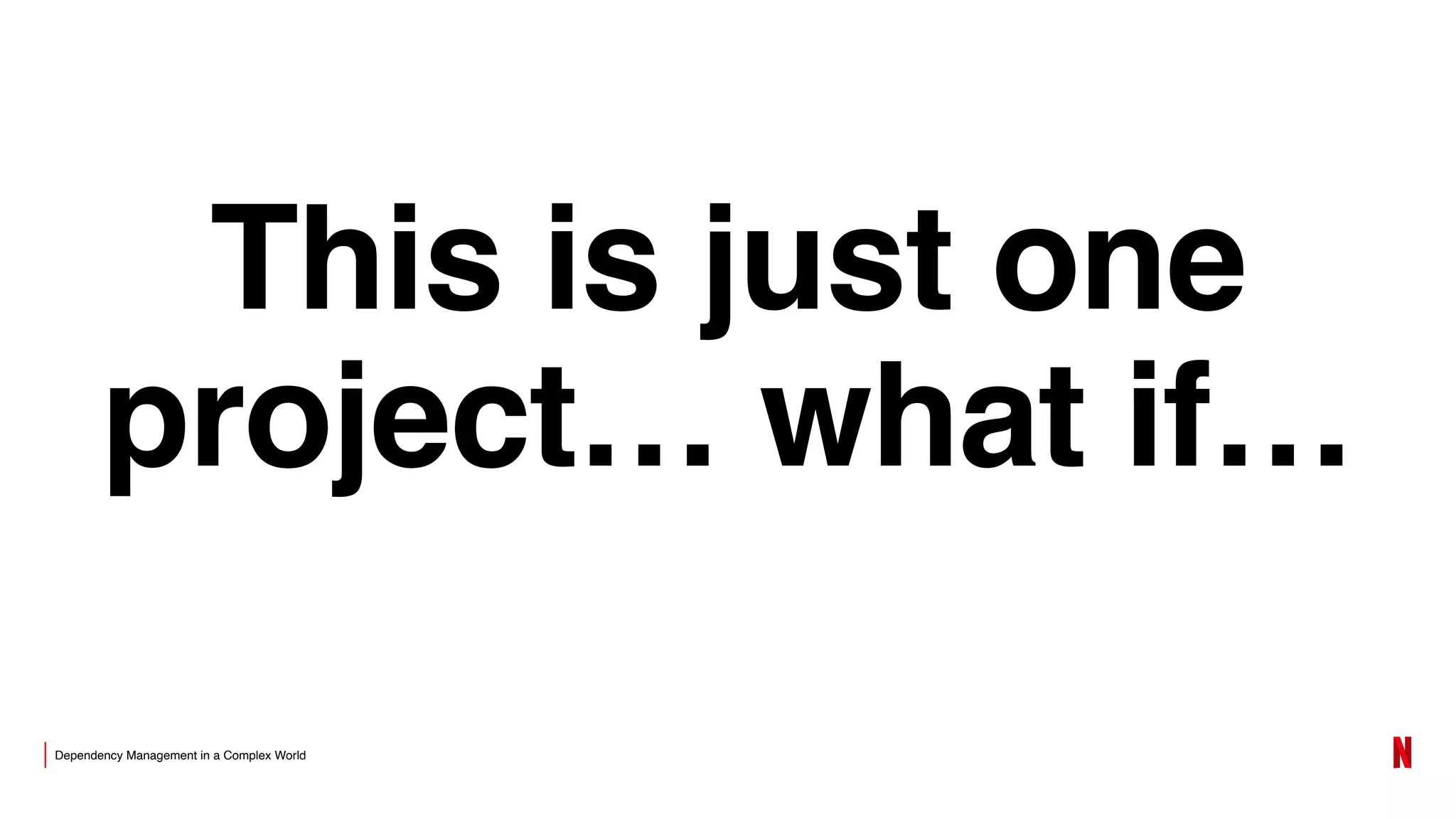 Dependency Management in a Complex World
This is just one
project… what if…
 