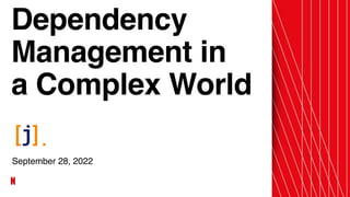 Dependency
Management in
a Complex World
September 28, 2022
 
