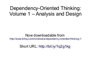 Dependency-Oriented Thinking:
Volume 1 – Analysis and Design
Now downloadable from
http://www.infoq.com/minibooks/dependency-oriented-thinking-1
Short URL: http://bit.ly/1q2g1kg
 