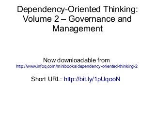 Dependency-Oriented Thinking:
Volume 2 – Governance and
Management
Now downloadable from
http://www.infoq.com/minibooks/dependency-oriented-thinking-2
Short URL: http://bit.ly/1pUqooN
 
