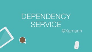 DEPENDENCY
SERVICE
@Xamarin
 