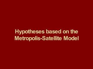 Hypotheses based on the Metropolis-Satellite Model 