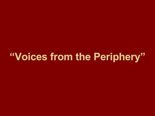 “ Voices from the Periphery” 