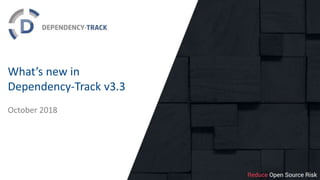 What’s new in
Dependency-Track v3.3
October 2018
 