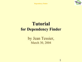 Dependency Finder




     Tutorial
for Dependency Finder

   by Jean Tessier,
     March 30, 2004




                           1
 