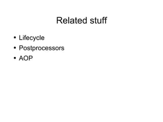 Related stuff Lifecycle Postprocessors AOP 