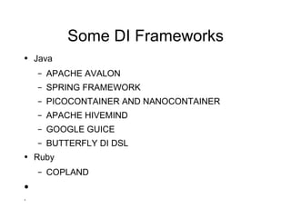 Some DI Frameworks Java APACHE AVALON SPRING FRAMEWORK PICOCONTAINER AND NANOCONTAINER APACHE HIVEMIND GOOGLE GUICE BUTTERFLY DI DSL Ruby COPLAND 