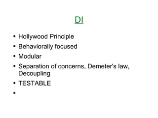 DI Hollywood Principle Behaviorally focused Modular Separation of concerns, Demeter's law, Decoupling TESTABLE 