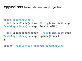 trait   TradeService  { def  fetchTrade(refNo:  String )( implicit  repo:  TradeRepository ) = repo.fetch(refNo) def  upda...